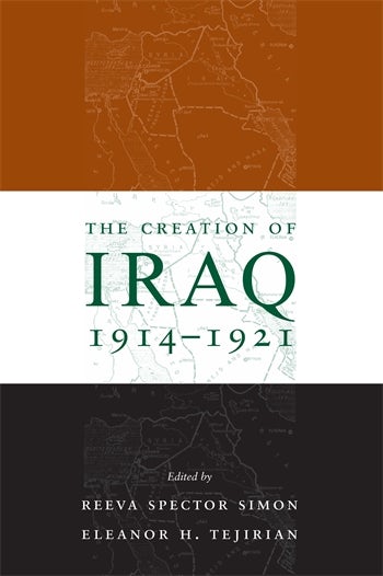 The Creation of Iraq, 1914-1921 | Columbia University Press