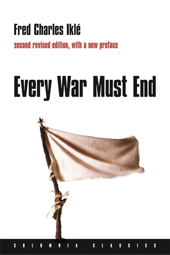 Every War Must End | Columbia University Press