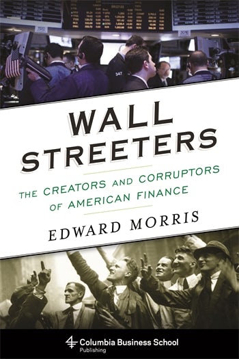 Wall Streeters The Creators And Corruptors Of American