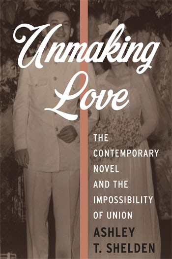 Unmaking Love | Columbia University Press