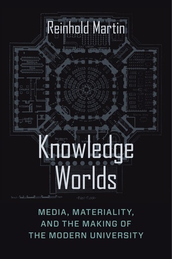 Knowledge Worlds : Media, Materiality, and the Making of the Modern University