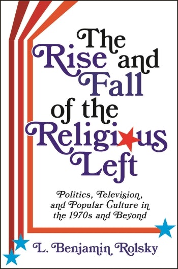 The Rise And Fall Of The Religious Left Columbia University Press