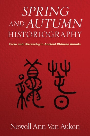 Spring and Autumn Historiography: Form and Hierarchy in Ancient Chinese Annals
