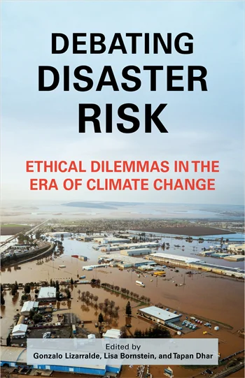 Book cover: Debating Disaster Risk
Ethical Dilemmas in the Era of Climate Change

Edited by Gonzalo Lizarralde, Lisa Bornstein, and Tapan Dhar