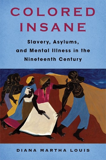 Book cover of Colored Insane
Slavery, Asylums, and Mental Illness in the Nineteenth Century
Diana Martha Louis