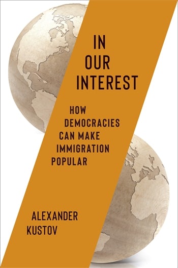 Cover to In Our Interest: How Democracies Can Make Immigration Popular, by Alexander Kustov