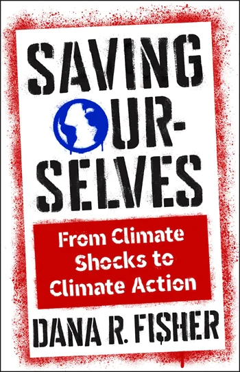 Book cover: Saving Ourselves
From Climate Shocks to Climate Action

Dana R. Fisher