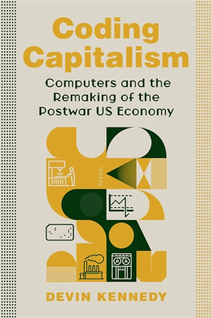 Cover of Coding Capitalism: Computers and the Remaking of the Postwar US Economy by Devin Kennedy