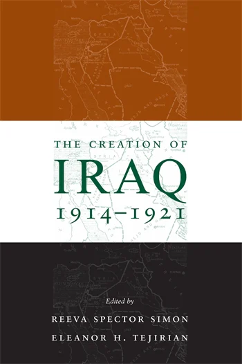 Iraq Founded The Creation of Iraq, 1914-1921 | Columbia University Press