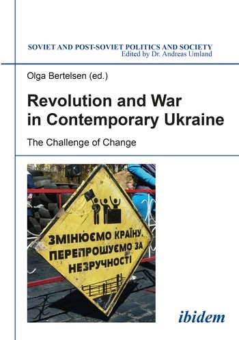 Revolution and war in contemporary Ukraine : the challenge of change / Olga Bertelsen / Olga Bertelsen
